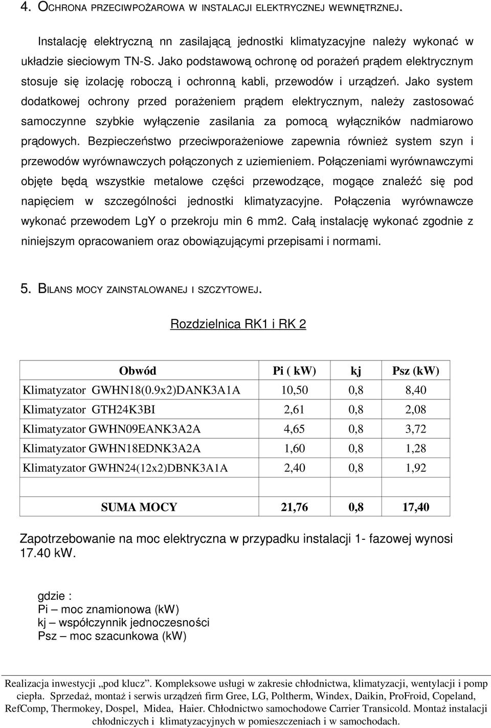 Jako system dodatkowej ochrony przed poraŝeniem prądem elektrycznym, naleŝy zastosować samoczynne szybkie wyłączenie zasilania za pomocą wyłączników nadmiarowo prądowych.