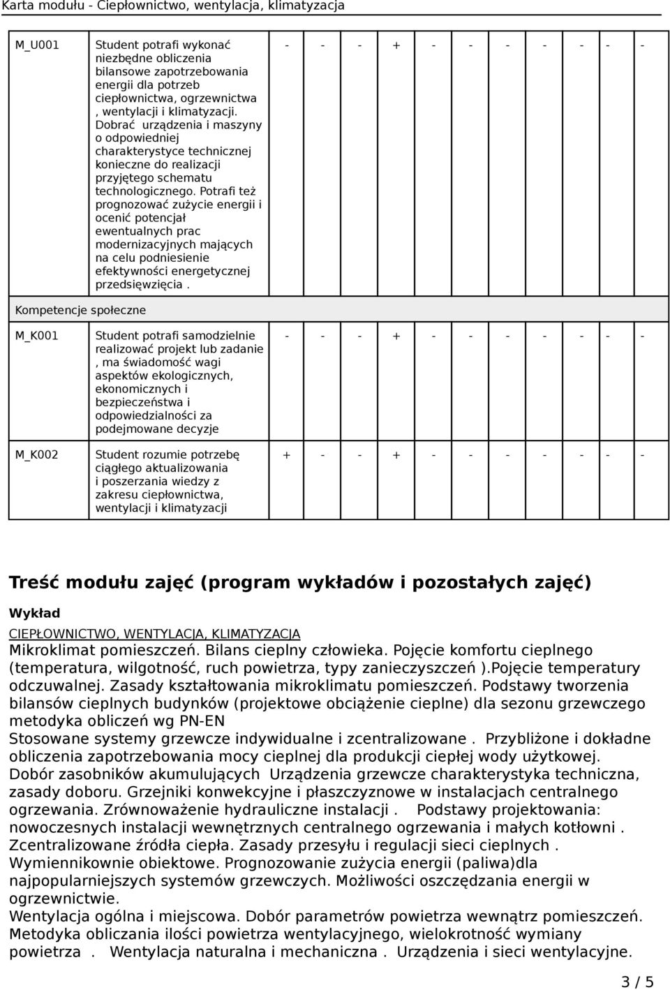 Potrafi też prognozować zużycie energii i ocenić potencjał ewentualnych prac modernizacyjnych mających na celu podniesienie efektywności energetycznej przedsięwzięcia.