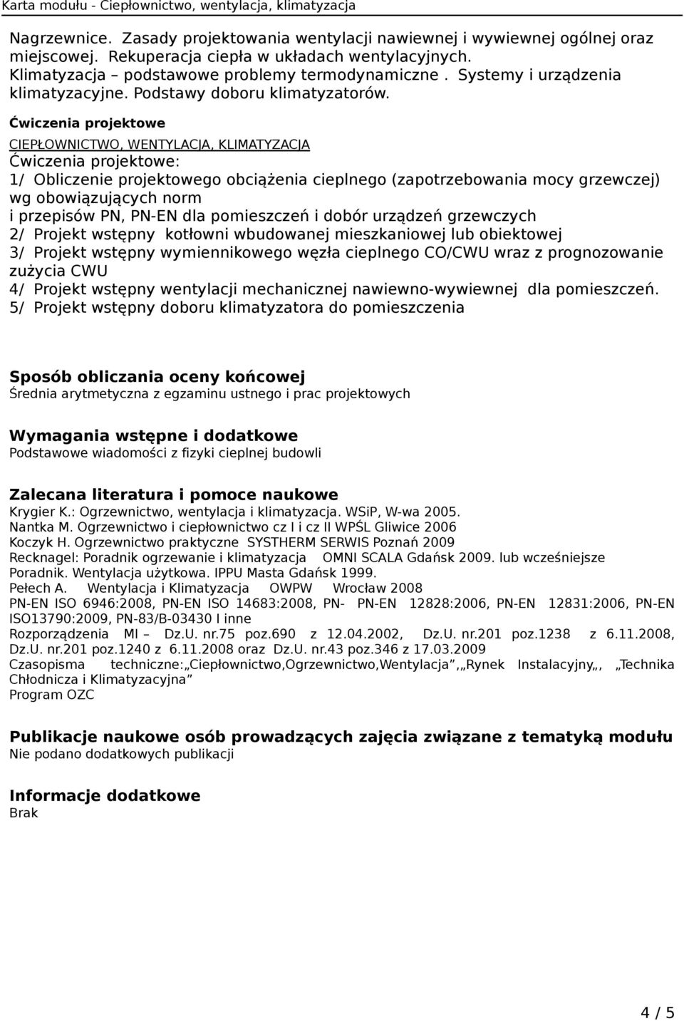 projektowe CIEPŁOWNICTWO, WENTYLACJA, KLIMATYZACJA projektowe: 1/ Obliczenie projektowego obciążenia cieplnego (zapotrzebowania mocy grzewczej) wg obowiązujących norm i przepisów PN, PN-EN dla