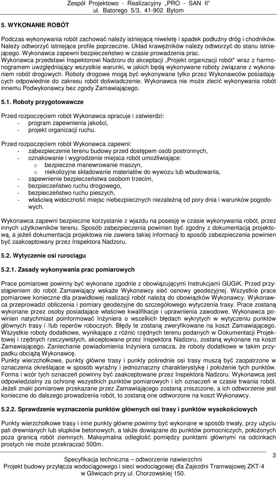 Wykonawca przedstawi Inspektorowi Nadzoru do akceptacji Projekt organizacji robót" wraz z harmonogramem uwzględniający wszystkie warunki, w jakich będą wykonywane roboty związane z wykonaniem robót