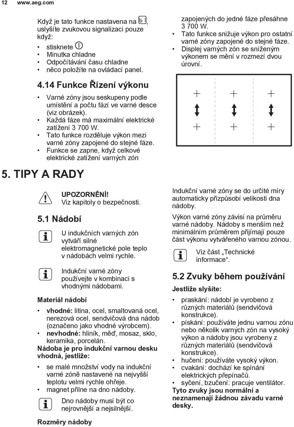 14 Funkce Řízení výkonu Varné zóny jsou seskupeny podle umístění a počtu fází ve varné desce (viz obrázek). Každá fáze má maximální elektrické zatížení 3 700 W.