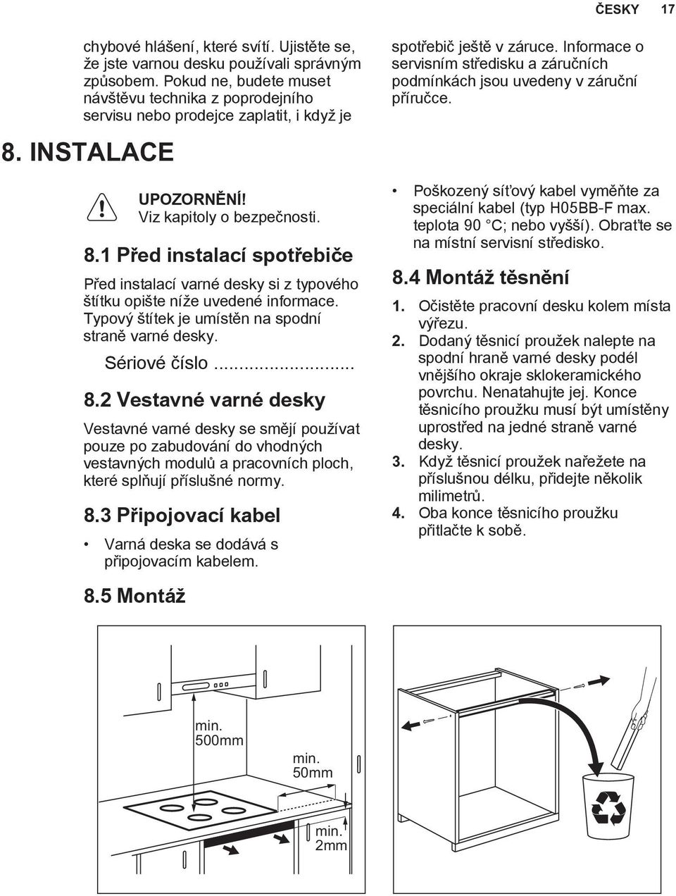 INSTALACE UPOZORNĚNÍ! Viz kapitoly o bezpečnosti. 8.1 Před instalací spotřebiče Před instalací varné desky si z typového štítku opište níže uvedené informace.