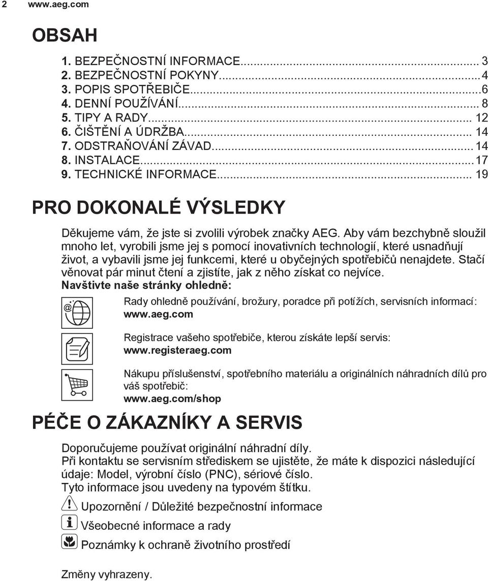 Aby vám bezchybně sloužil mnoho let, vyrobili jsme jej s pomocí inovativních technologií, které usnadňují život, a vybavili jsme jej funkcemi, které u obyčejných spotřebičů nenajdete.