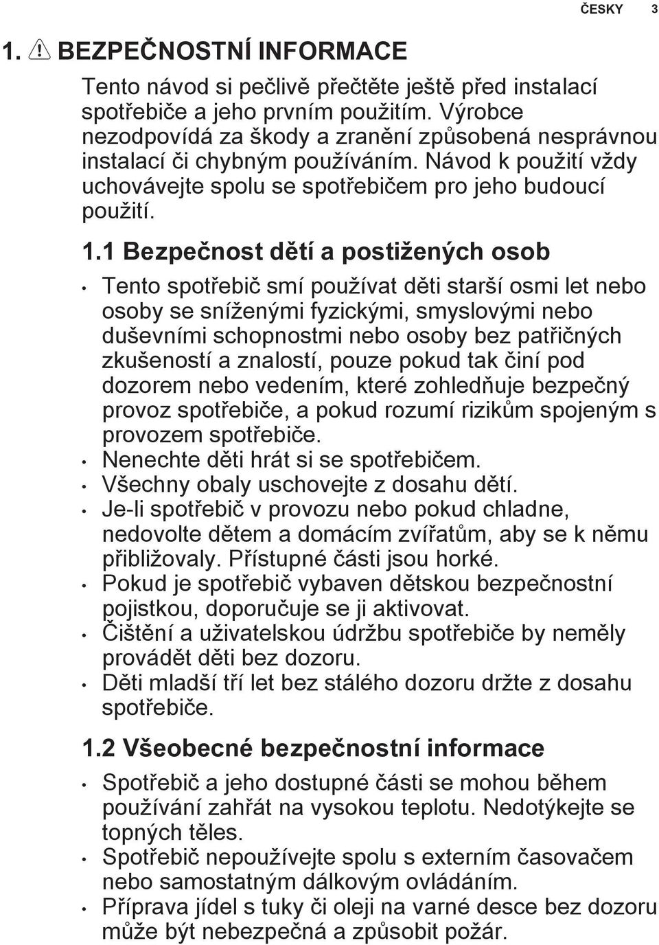 1 Bezpečnost dětí a postižených osob Tento spotřebič smí používat děti starší osmi let nebo osoby se sníženými fyzickými, smyslovými nebo duševními schopnostmi nebo osoby bez patřičných zkušeností a