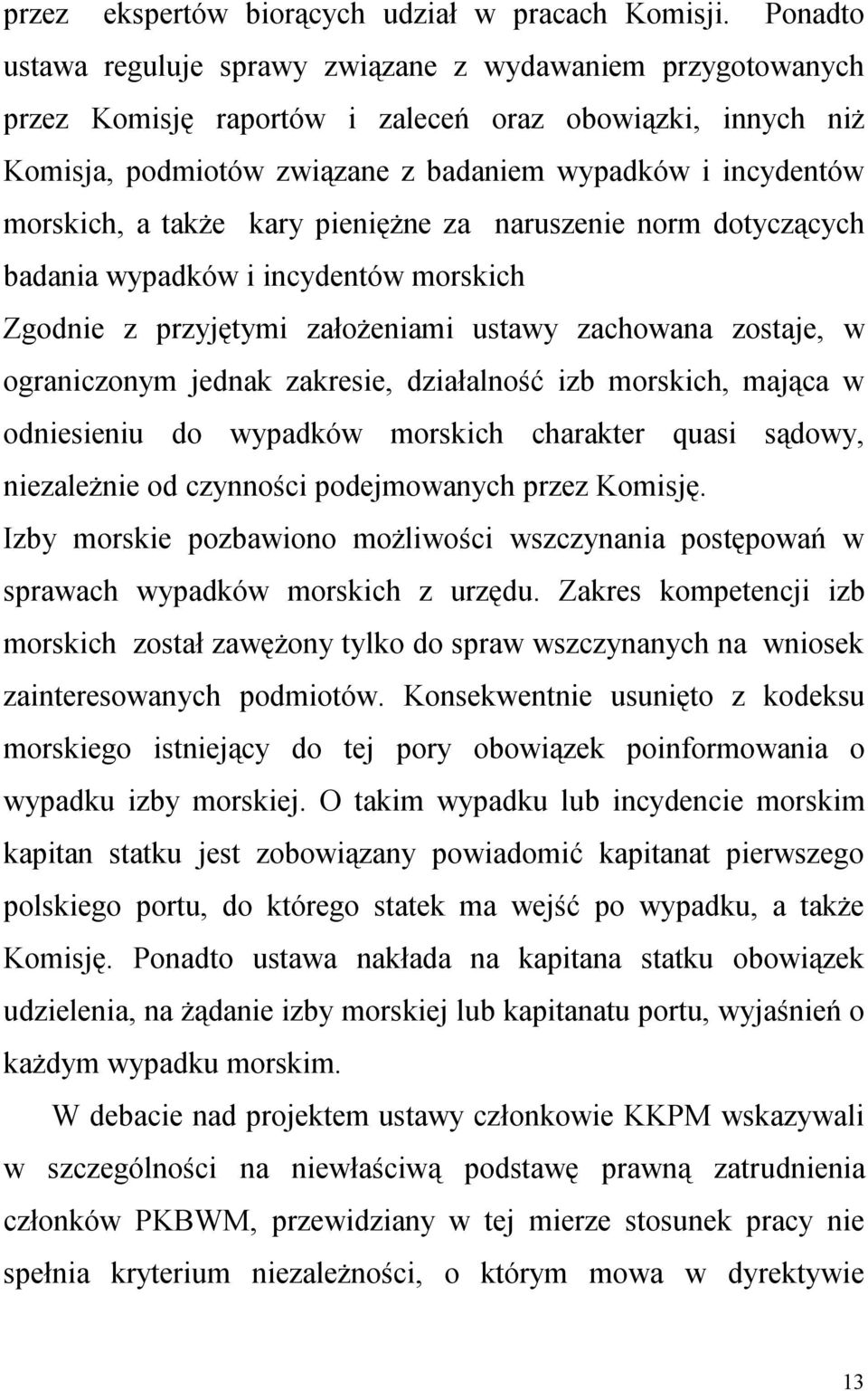 a także kary pieniężne za naruszenie norm dotyczących badania wypadków i incydentów morskich Zgodnie z przyjętymi założeniami ustawy zachowana zostaje, w ograniczonym jednak zakresie, działalność izb