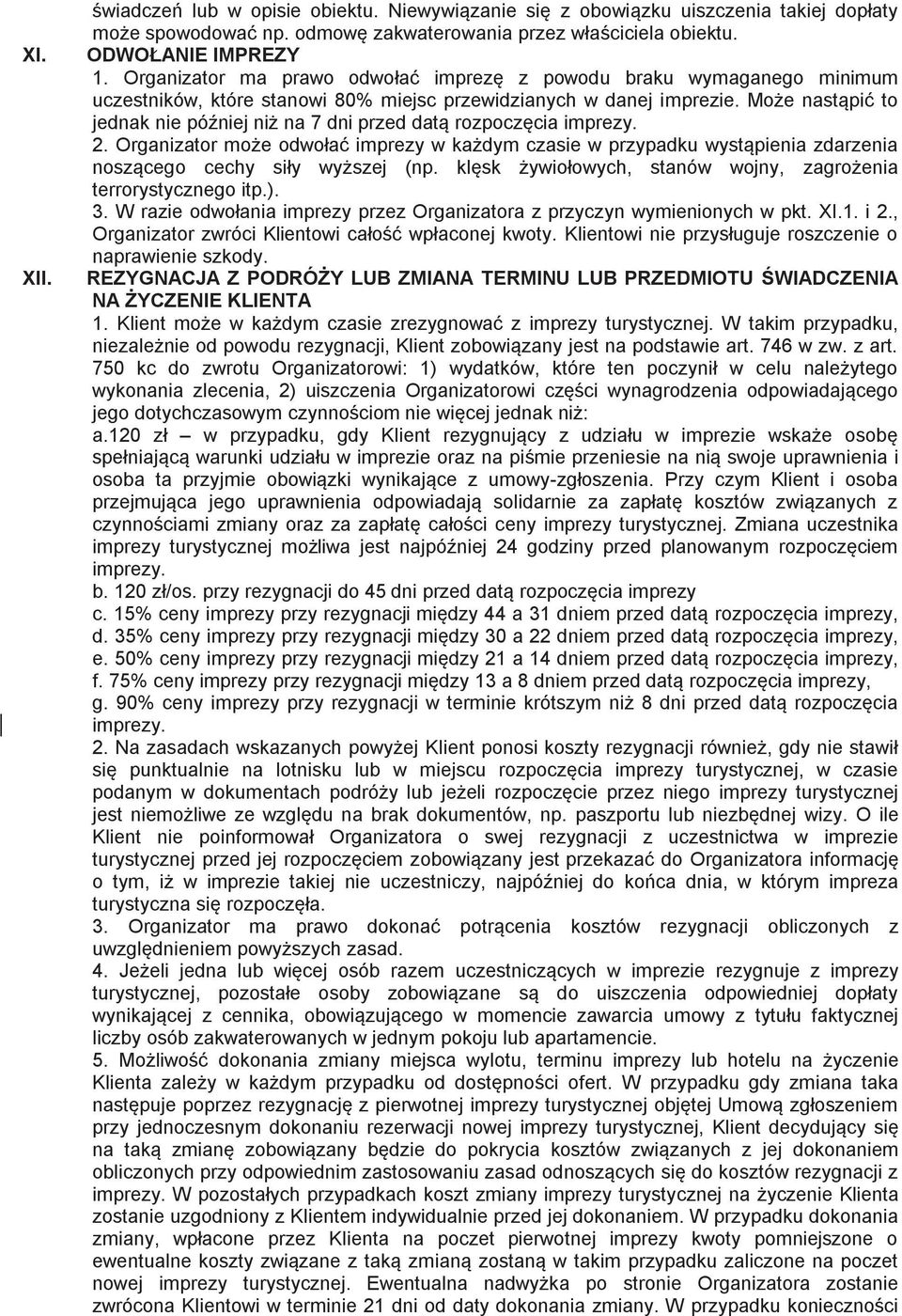 Może nastąpić to jednak nie później niż na 7 dni przed datą rozpoczęcia imprezy. 2. Organizator może odwołać imprezy w każdym czasie w przypadku wystąpienia zdarzenia noszącego cechy siły wyższej (np.