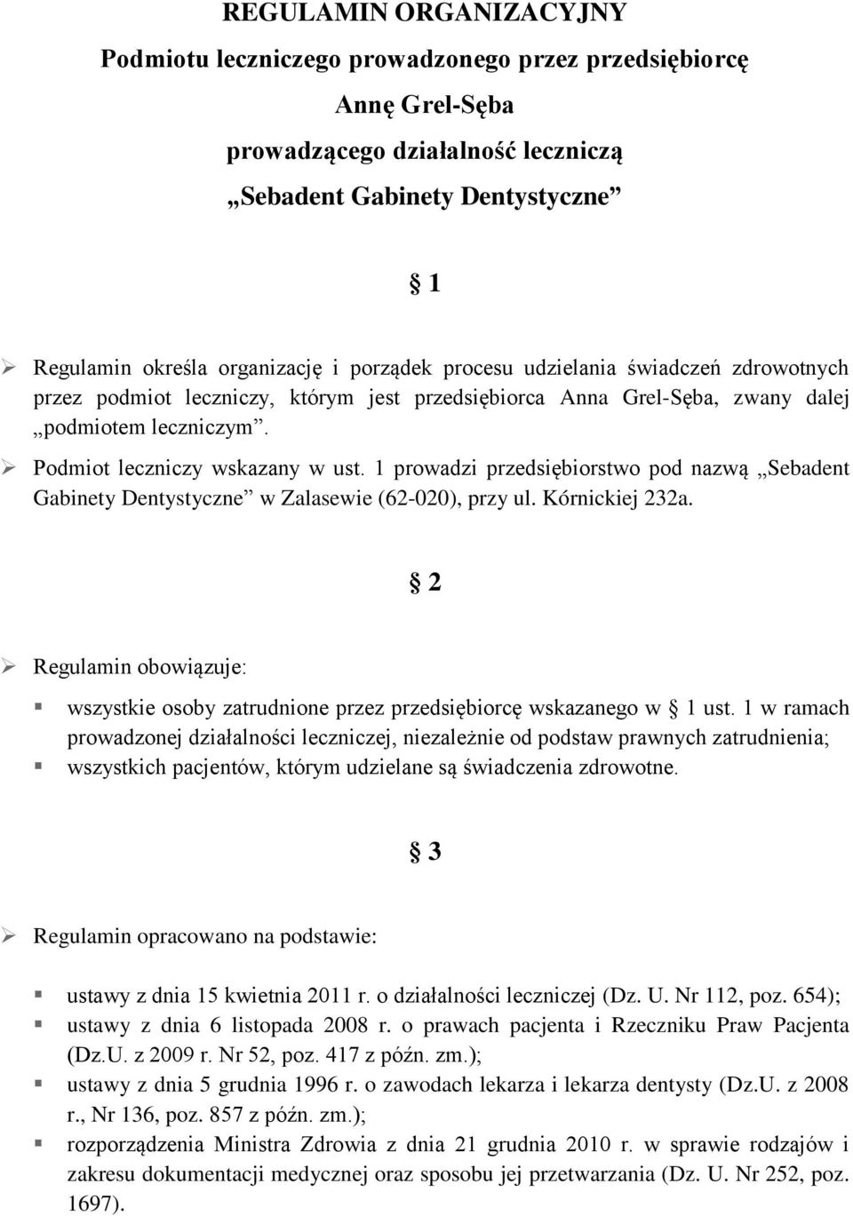 1 prowadzi przedsiębiorstwo pod nazwą Sebadent Gabinety Dentystyczne w Zalasewie (62-020), przy ul. Kórnickiej 232a.