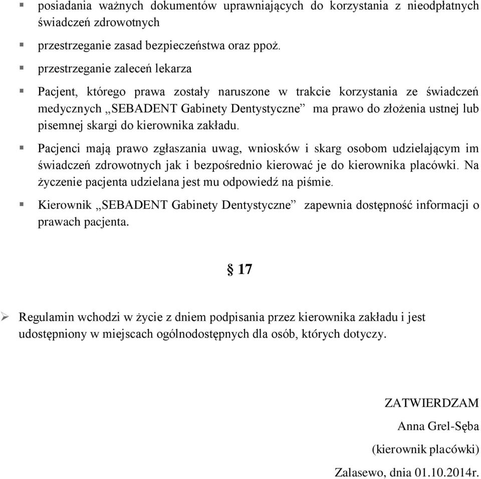 kierownika zakładu. Pacjenci mają prawo zgłaszania uwag, wniosków i skarg osobom udzielającym im świadczeń zdrowotnych jak i bezpośrednio kierować je do kierownika placówki.