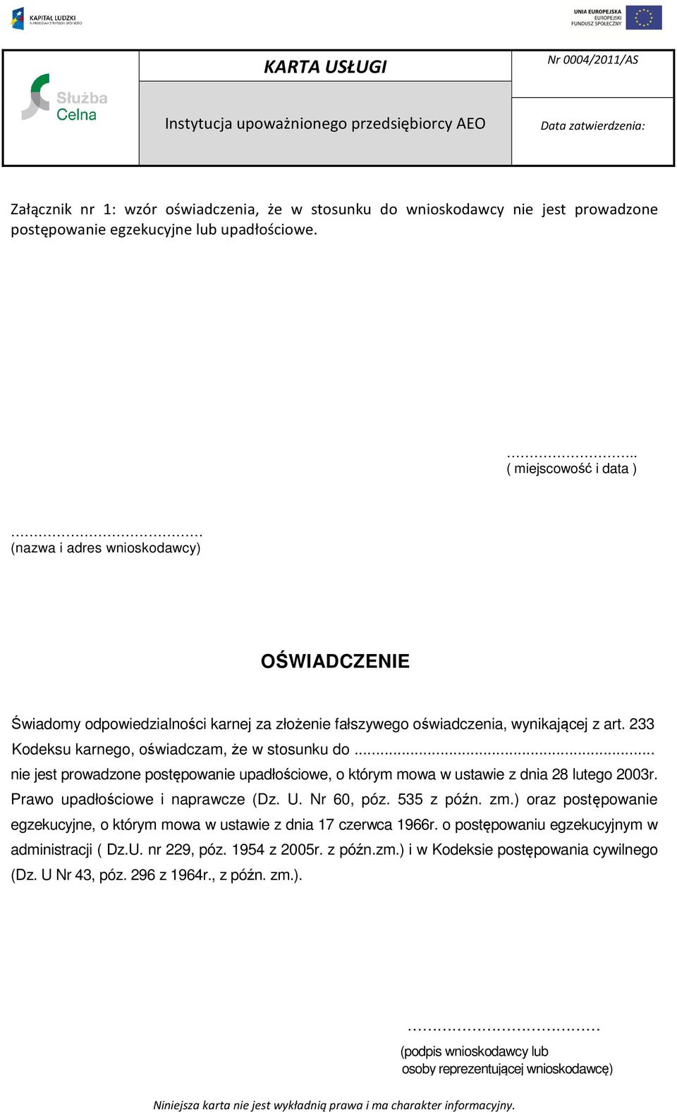 233 Kodeksu karnego, oświadczam, że w stosunku do... nie jest prowadzone postępowanie upadłościowe, o którym mowa w ustawie z dnia 28 lutego 2003r. Prawo upadłościowe i naprawcze (Dz. U. Nr 60, póz.