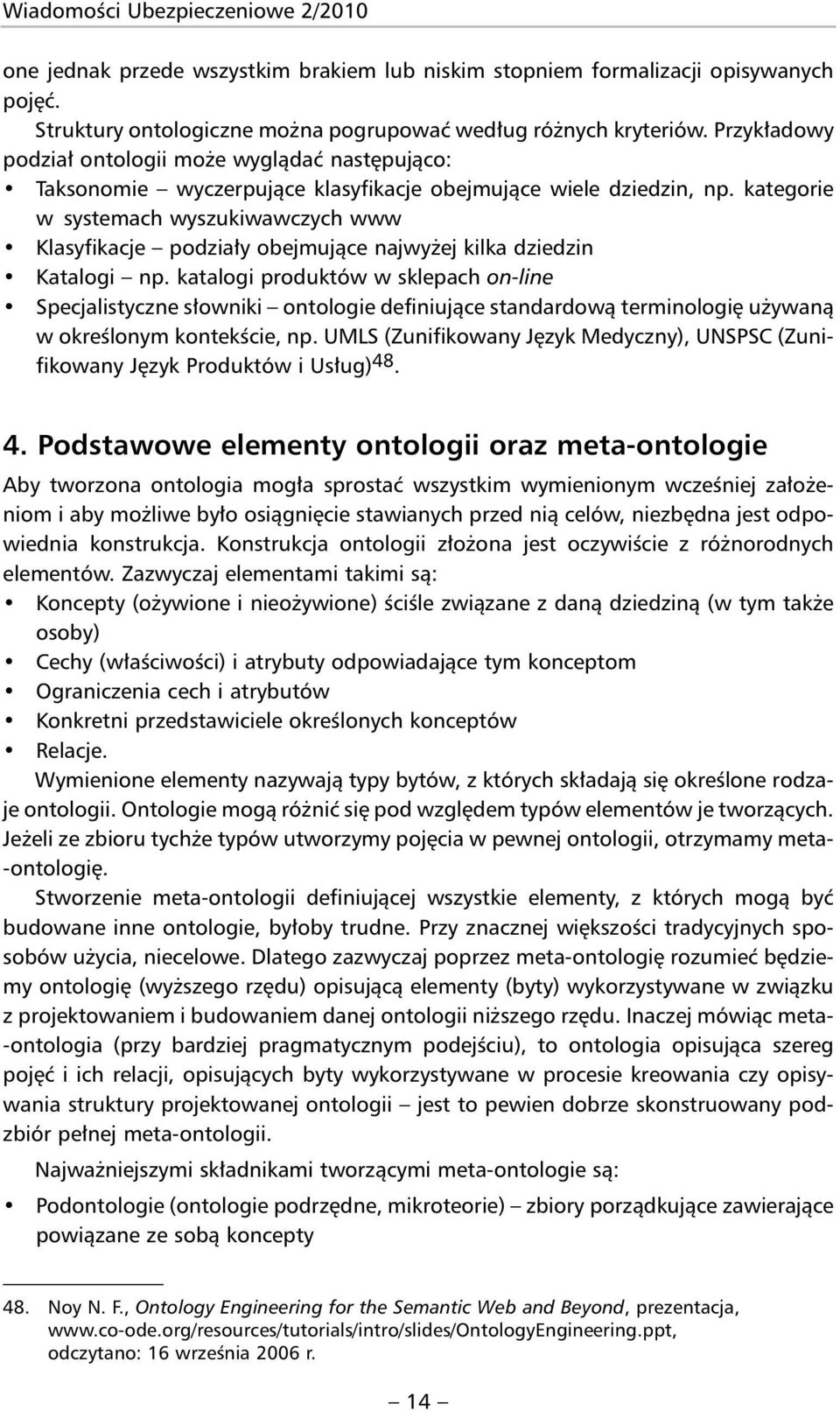 kategorie w systemach wyszukiwawczych www Klasyfikacje podziały obejmujące najwyżej kilka dziedzin Katalogi np.