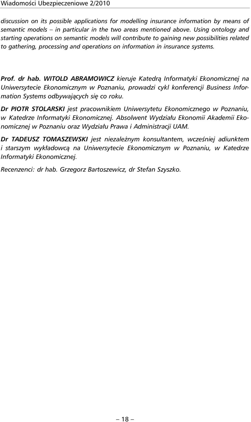 dr hab. WITOLD ABRAMOWICZ kieruje Katedrą Informatyki Ekonomicznej na Uniwersytecie Ekonomicznym w Poznaniu, prowadzi cykl konferencji Business Information Systems odbywających się co roku.