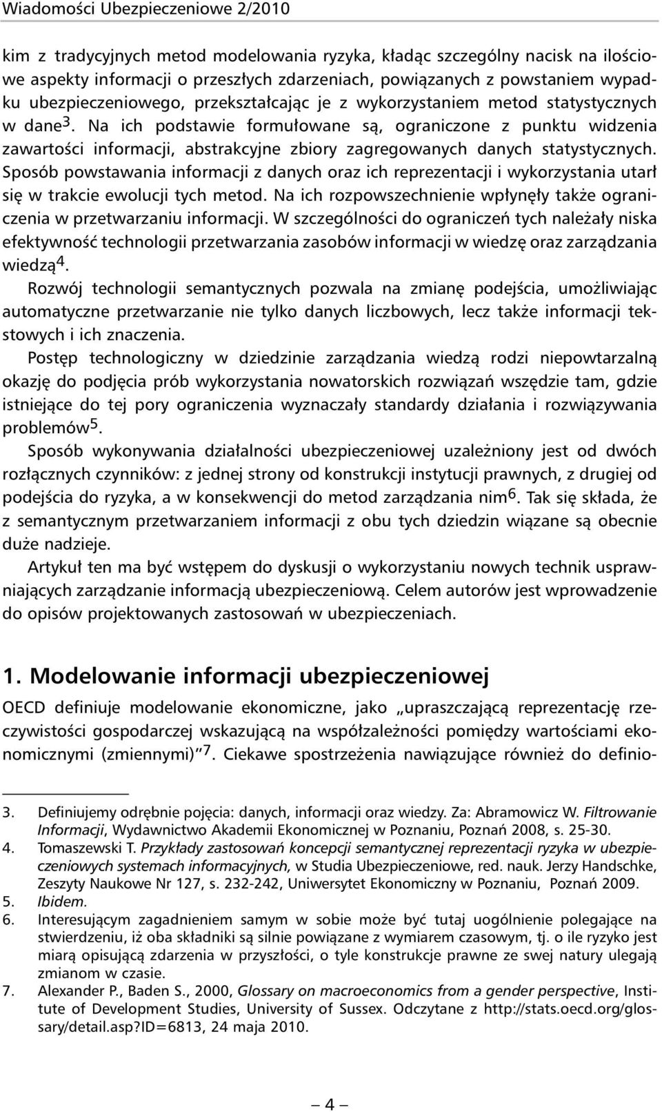 Na ich podstawie formułowane są, ograniczone z punktu widzenia zawartości informacji, abstrakcyjne zbiory zagregowanych danych statystycznych.