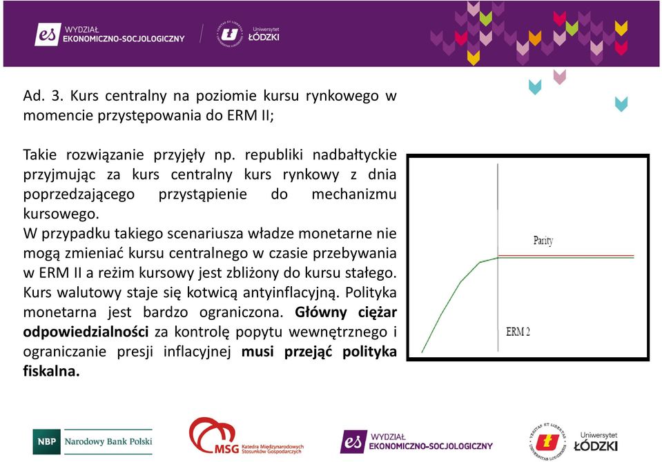 W przypadku takiego scenariusza władze monetarne nie mogą zmieniać kursu centralnego w czasie przebywania wermiiareżimkursowyjestzbliżonydokursustałego.