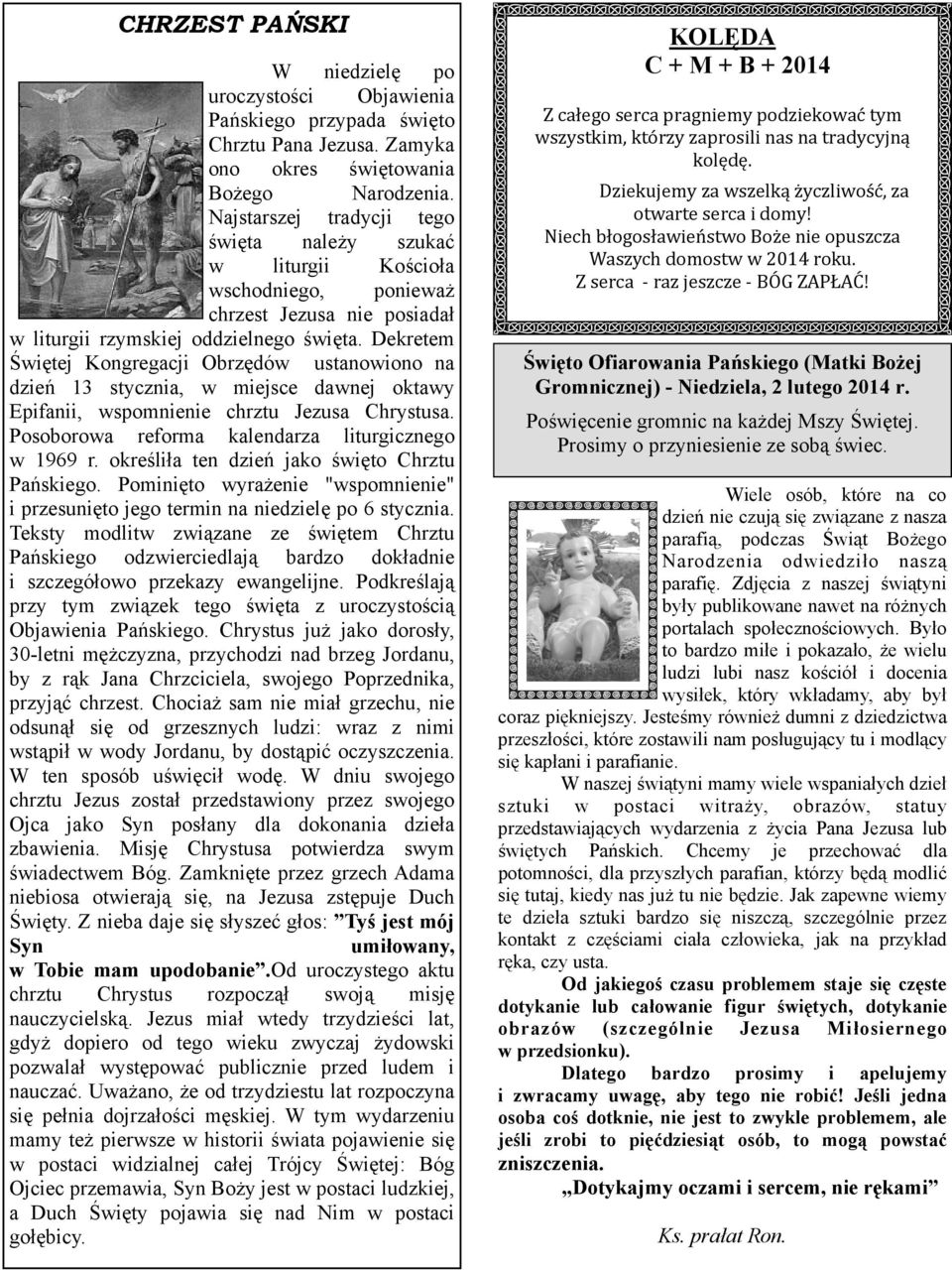 Dekretem Świętej Kongregacji Obrzędów ustanowiono na dzień 13 stycznia, w miejsce dawnej oktawy Epifanii, wspomnienie chrztu Jezusa Chrystusa. Posoborowa reforma kalendarza liturgicznego w 1969 r.