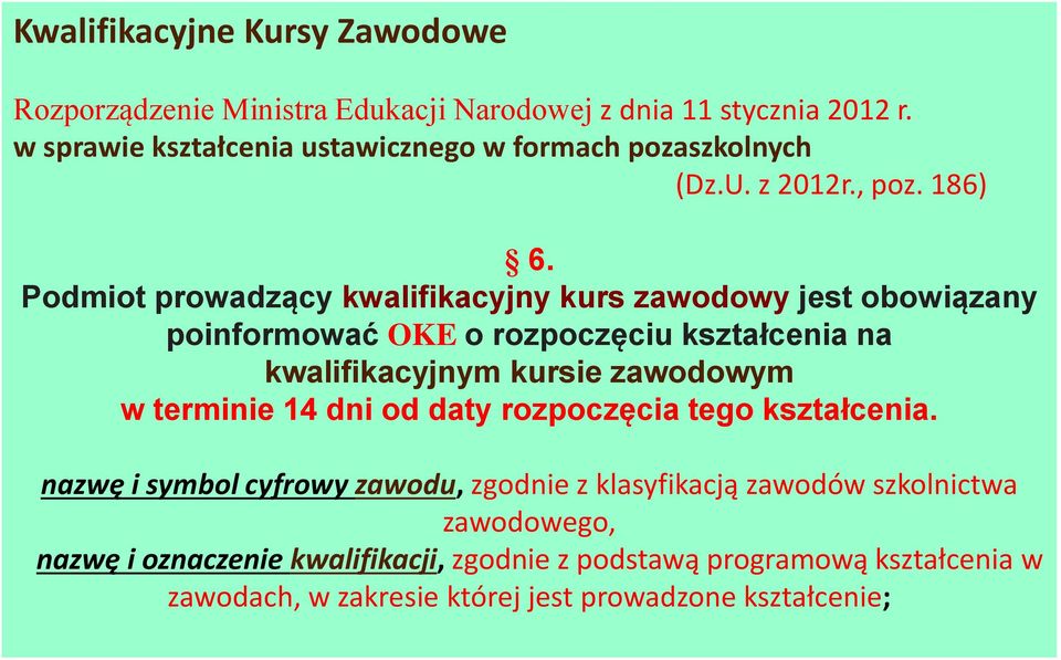Podmiot prowadzący kwalifikacyjny kurs zawodowy jest obowiązany poinformować OKE o rozpoczęciu kształcenia na kwalifikacyjnym kursie zawodowym w