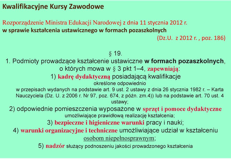 6) 19. 1. Podmioty prowadzące kształcenie ustawiczne w formach pozaszkolnych, o których mowa w 3 pkt 1 4, zapewniają: 1) kadrę dydaktyczną posiadającą kwalifikacje określone odpowiednio w przepisach
