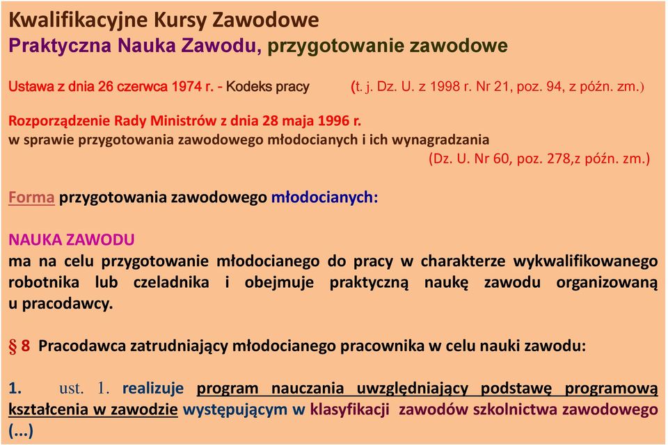 ) Forma przygotowania zawodowego młodocianych: NAUKA ZAWODU ma na celu przygotowanie młodocianego do pracy w charakterze wykwalifikowanego robotnika lub czeladnika i obejmuje praktyczną
