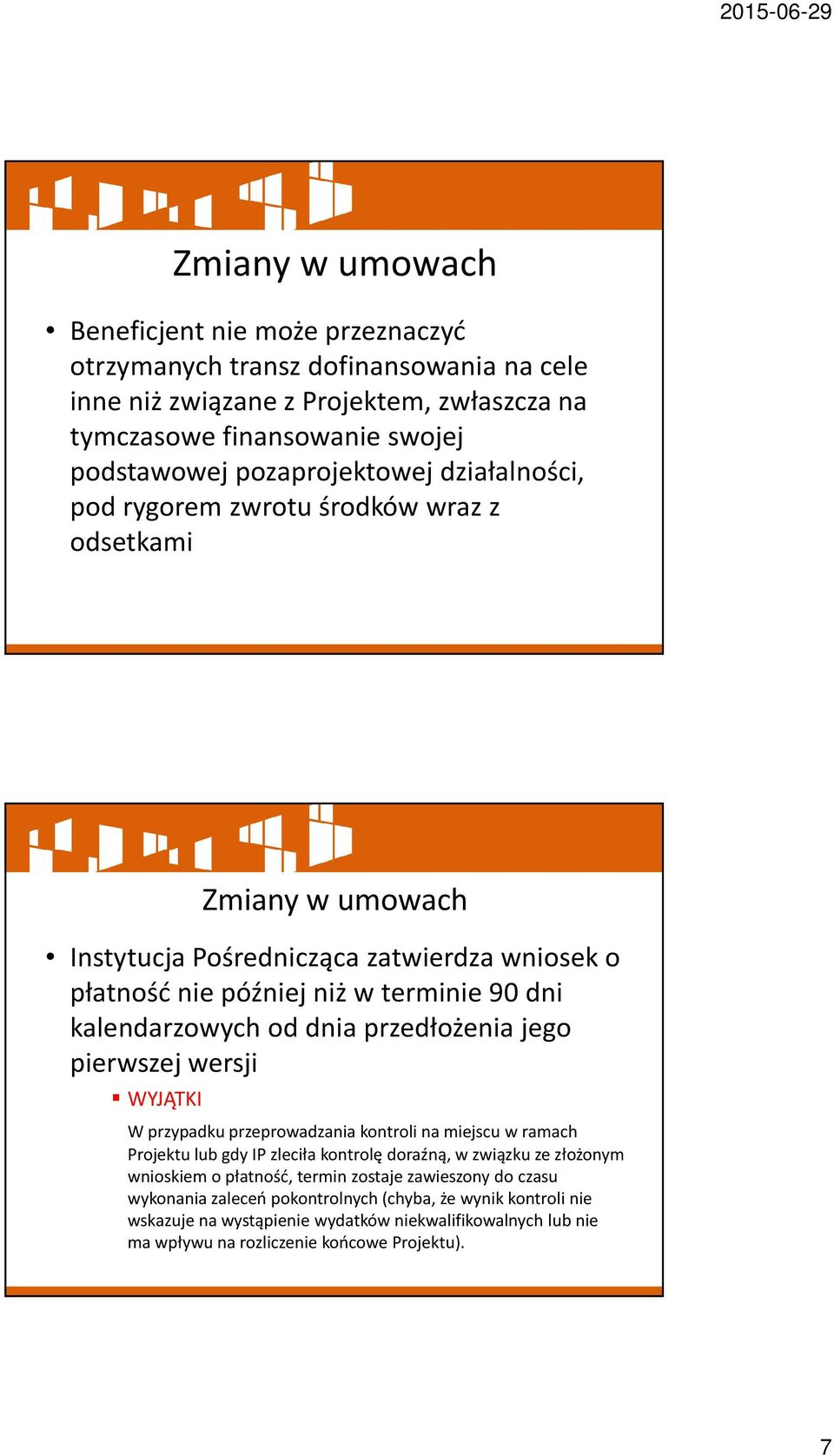 jego pierwszej wersji WYJĄTKI W przypadku przeprowadzania kontroli na miejscu w ramach Projektu lub gdy IP zleciła kontrolę doraźną, w związku ze złożonym wnioskiem o płatność, termin