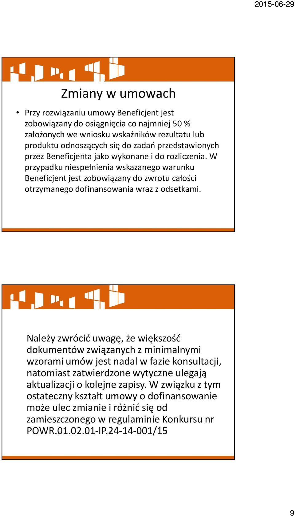 W przypadku niespełnienia wskazanego warunku Beneficjent jest zobowiązany do zwrotu całości otrzymanego dofinansowania wraz z odsetkami.