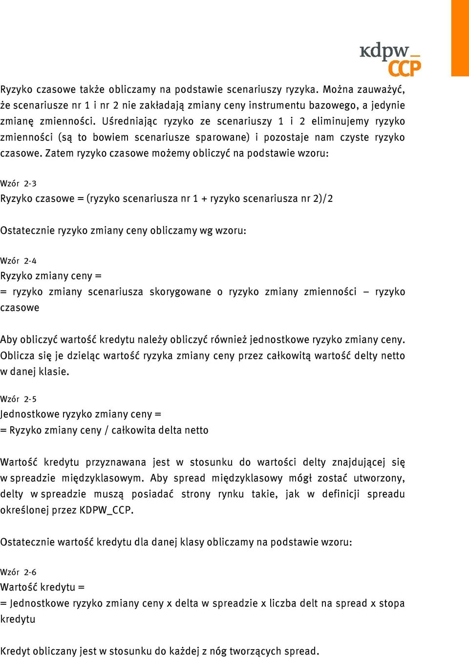 Zatem ryzyko czasowe możemy obliczyć na podstawie wzoru: Wzór 2-3 Ryzyko czasowe = (ryzyko scenariusza nr 1 + ryzyko scenariusza nr 2)/2 Ostatecznie ryzyko zmiany ceny obliczamy wg wzoru: Wzór 2-4
