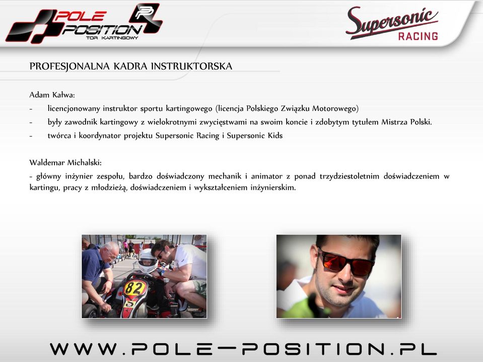 - twórca i koordynator projektu Supersonic Racing i Supersonic Kids Waldemar Michalski: - główny inżynier zespołu, bardzo