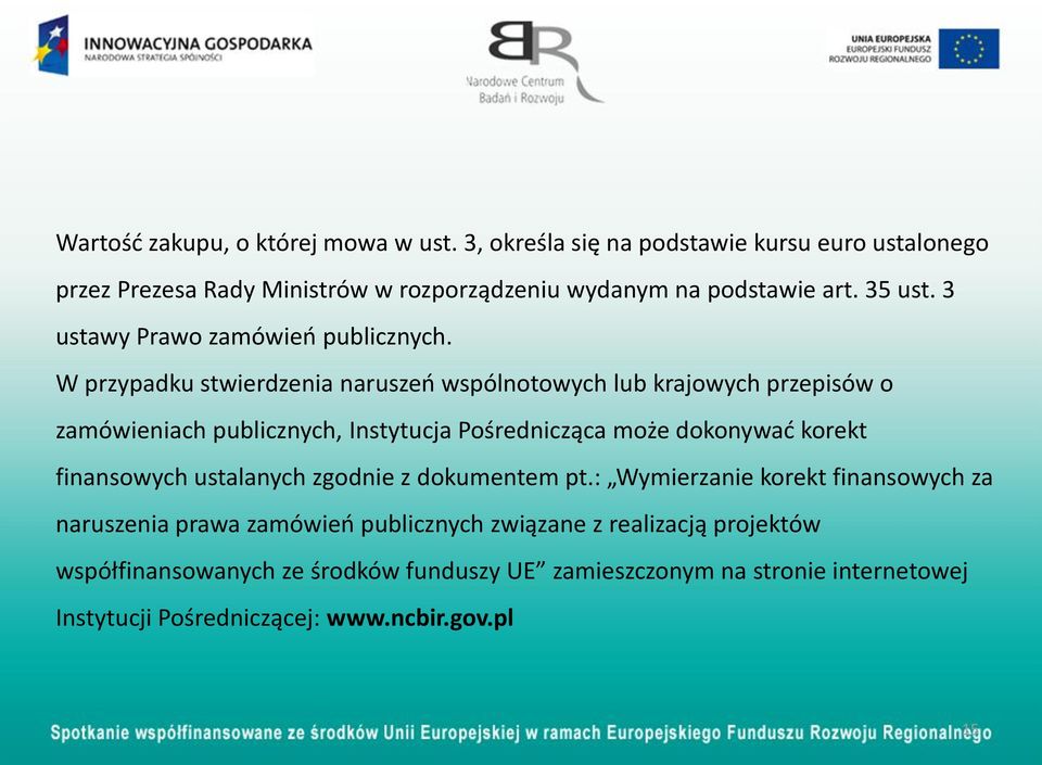 W przypadku stwierdzenia naruszeń wspólnotowych lub krajowych przepisów o zamówieniach publicznych, Instytucja Pośrednicząca może dokonywać korekt