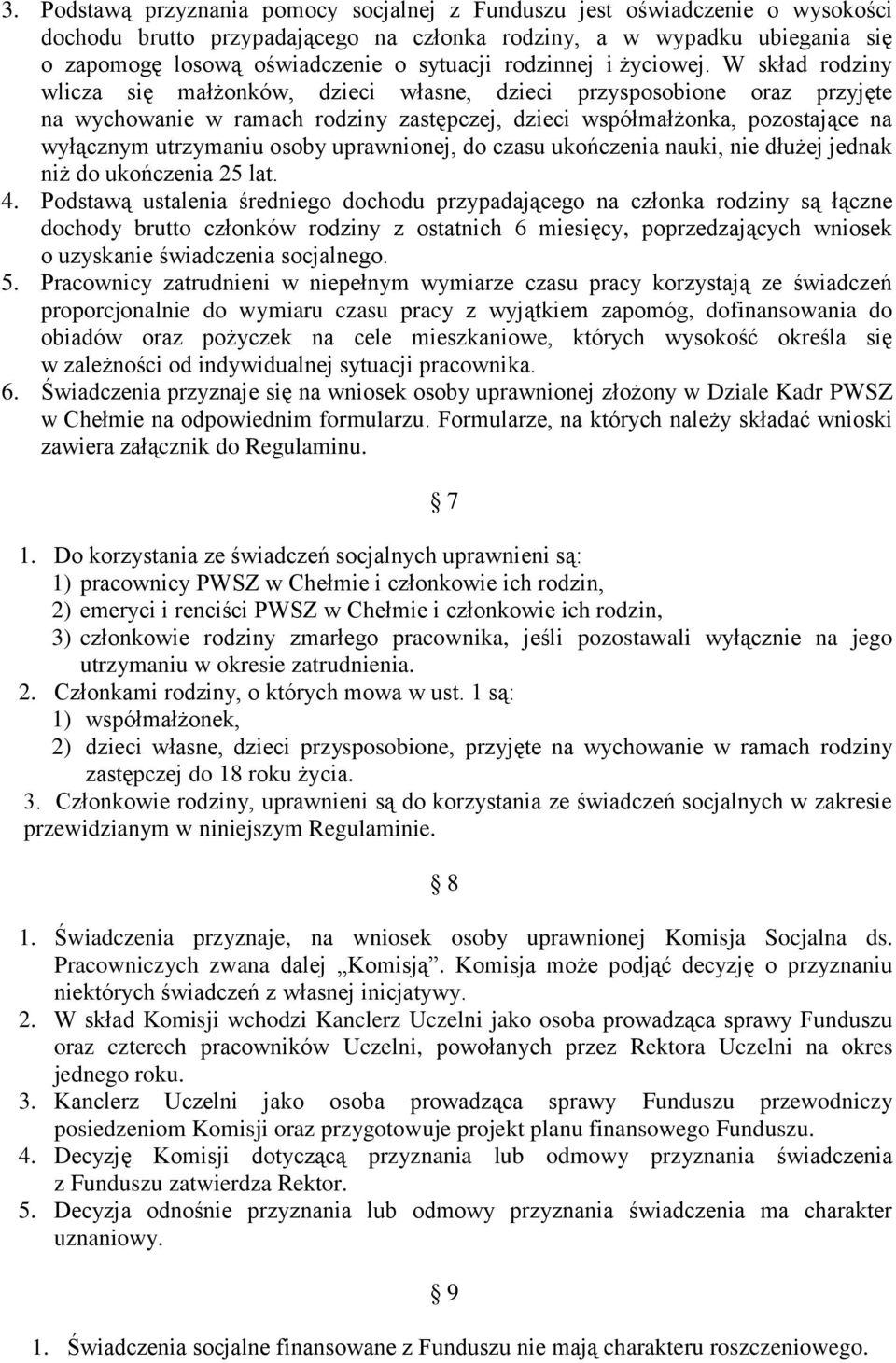 W skład rodziny wlicza się małżonków, dzieci własne, dzieci przysposobione oraz przyjęte na wychowanie w ramach rodziny zastępczej, dzieci współmałżonka, pozostające na wyłącznym utrzymaniu osoby