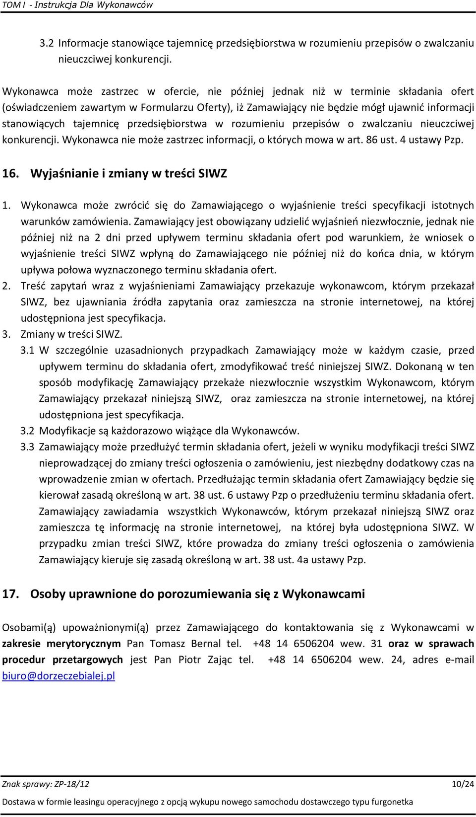 tajemnicę przedsiębiorstwa w rozumieniu przepisów o zwalczaniu nieuczciwej konkurencji. Wykonawca nie może zastrzec informacji, o których mowa w art. 86 ust. 4 ustawy Pzp. 16.
