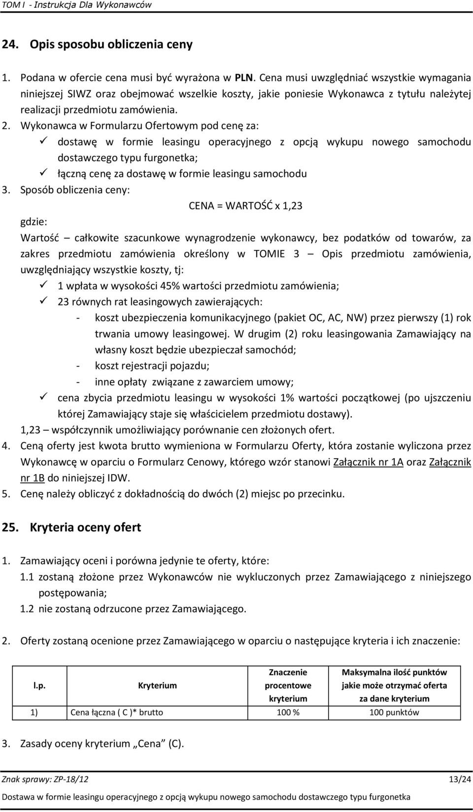 Wykonawca w Formularzu Ofertowym pod cenę za: dostawę w formie leasingu operacyjnego z opcją wykupu nowego samochodu dostawczego typu furgonetka; łączną cenę za dostawę w formie leasingu samochodu 3.
