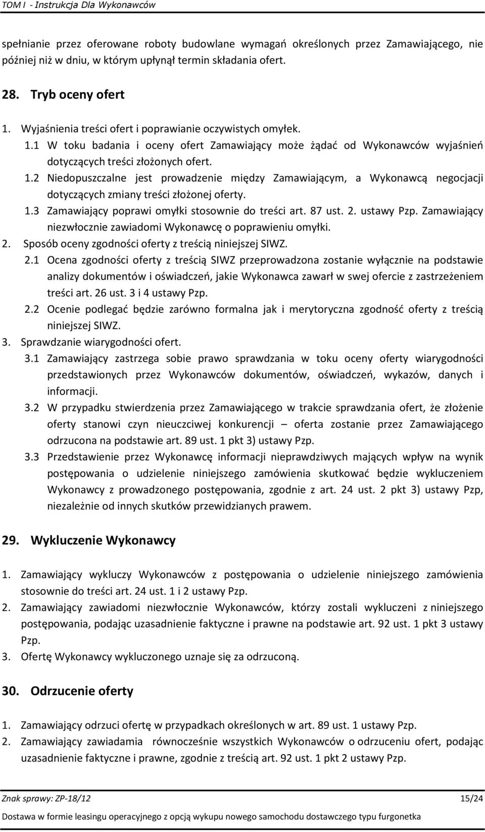 1.3 Zamawiający poprawi omyłki stosownie do treści art. 87 ust. 2. ustawy Pzp. Zamawiający niezwłocznie zawiadomi Wykonawcę o poprawieniu omyłki. 2. Sposób oceny zgodności oferty z treścią niniejszej SIWZ.