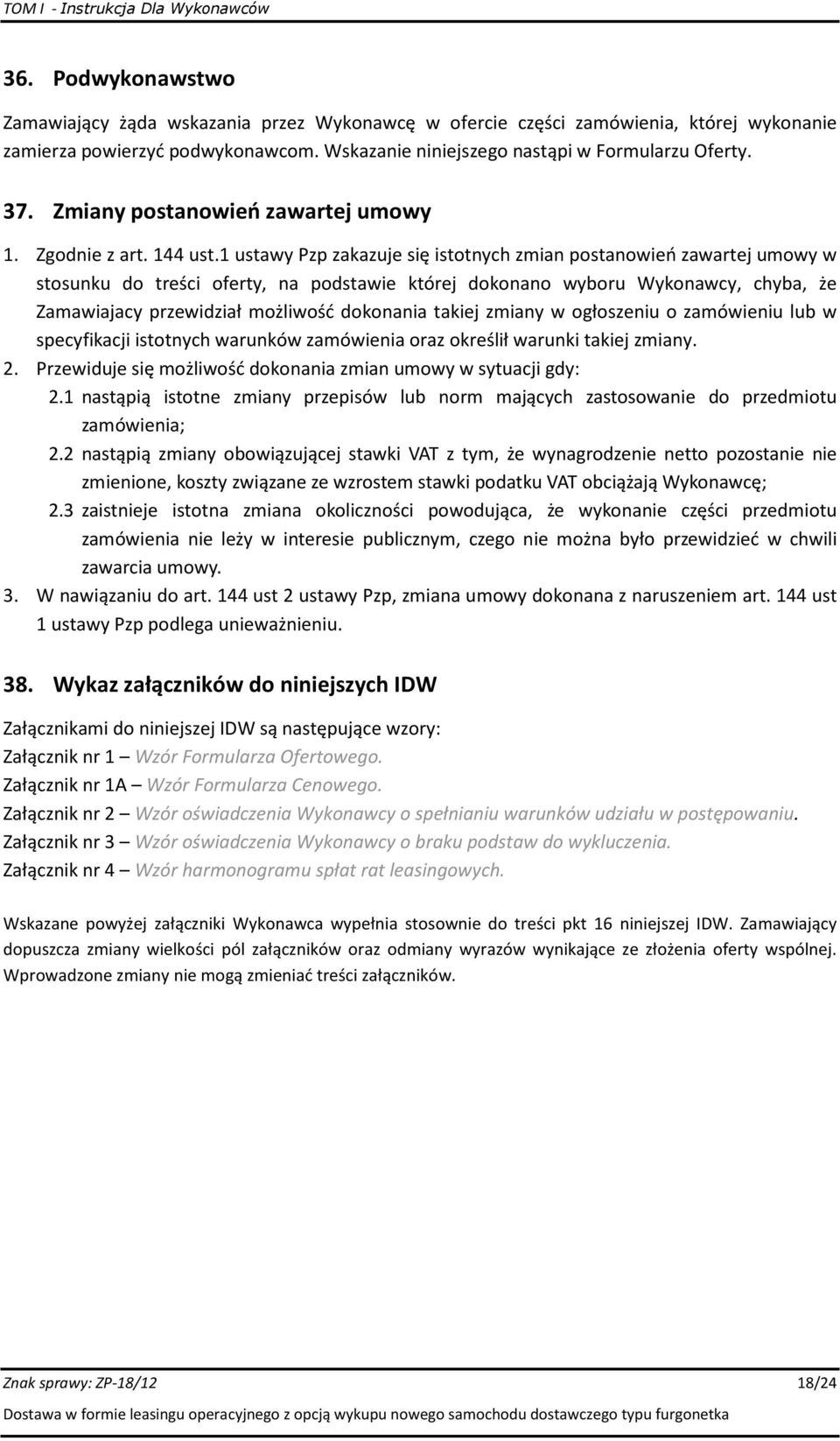 1 ustawy Pzp zakazuje się istotnych zmian postanowień zawartej umowy w stosunku do treści oferty, na podstawie której dokonano wyboru Wykonawcy, chyba, że Zamawiajacy przewidział możliwość dokonania