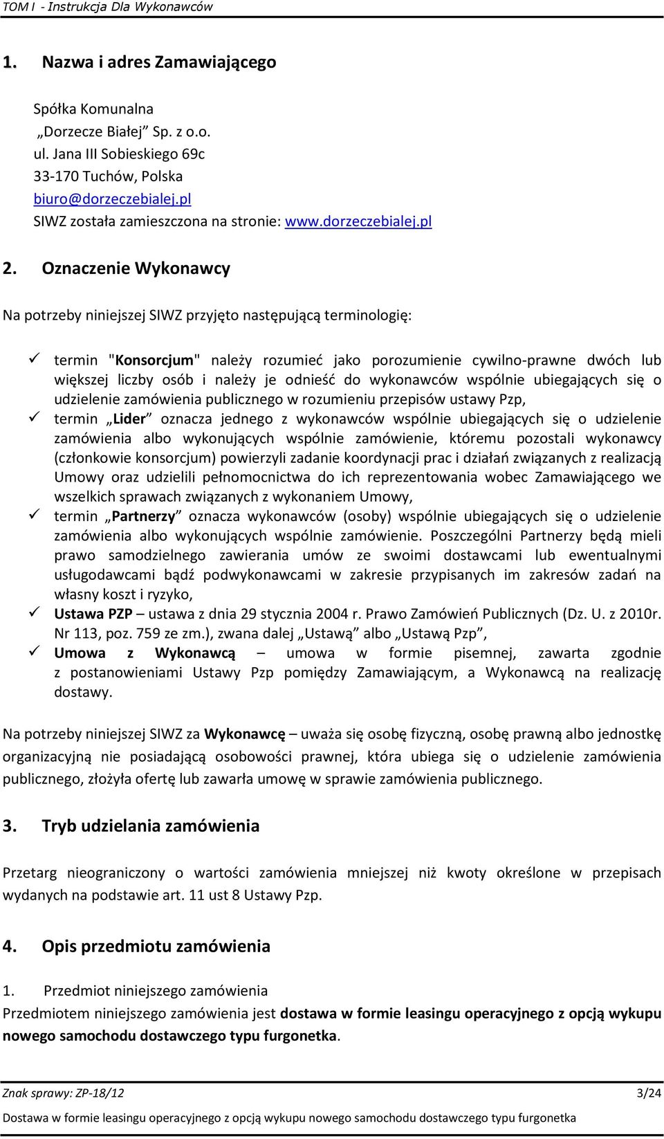 Oznaczenie Wykonawcy Na potrzeby niniejszej SIWZ przyjęto następującą terminologię: termin "Konsorcjum" należy rozumieć jako porozumienie cywilno-prawne dwóch lub większej liczby osób i należy je
