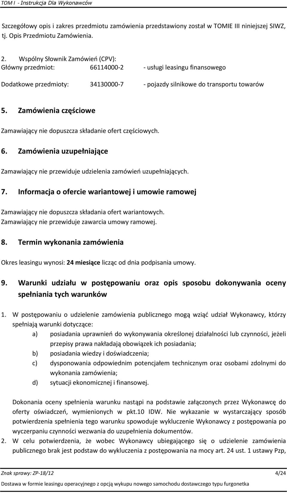 Zamówienia częściowe Zamawiający nie dopuszcza składanie ofert częściowych. 6. Zamówienia uzupełniające Zamawiający nie przewiduje udzielenia zamówień uzupełniających. 7.