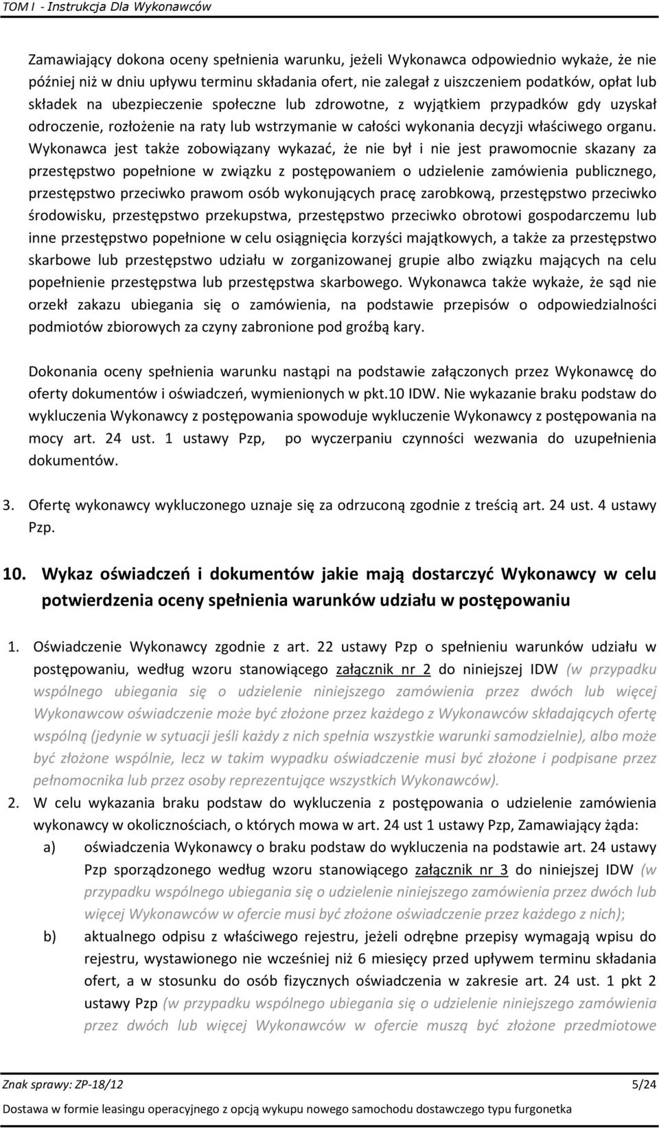 Wykonawca jest także zobowiązany wykazać, że nie był i nie jest prawomocnie skazany za przestępstwo popełnione w związku z postępowaniem o udzielenie zamówienia publicznego, przestępstwo przeciwko