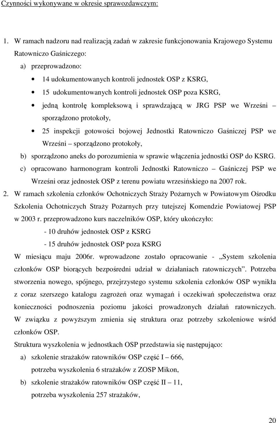 kontroli jednostek OSP poza KSRG, jedną kontrolę kompleksową i sprawdzającą w JRG PSP we Wrześni sporządzono protokoły, 25 inspekcji gotowości bojowej Jednostki Ratowniczo Gaśniczej PSP we Wrześni