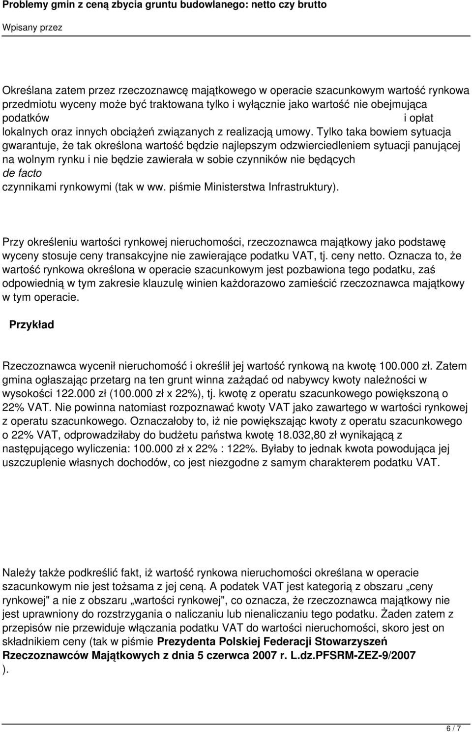 Tylko taka bowiem sytuacja gwarantuje, że tak określona wartość będzie najlepszym odzwierciedleniem sytuacji panującej na wolnym rynku i nie będzie zawierała w sobie czynników nie będących de facto