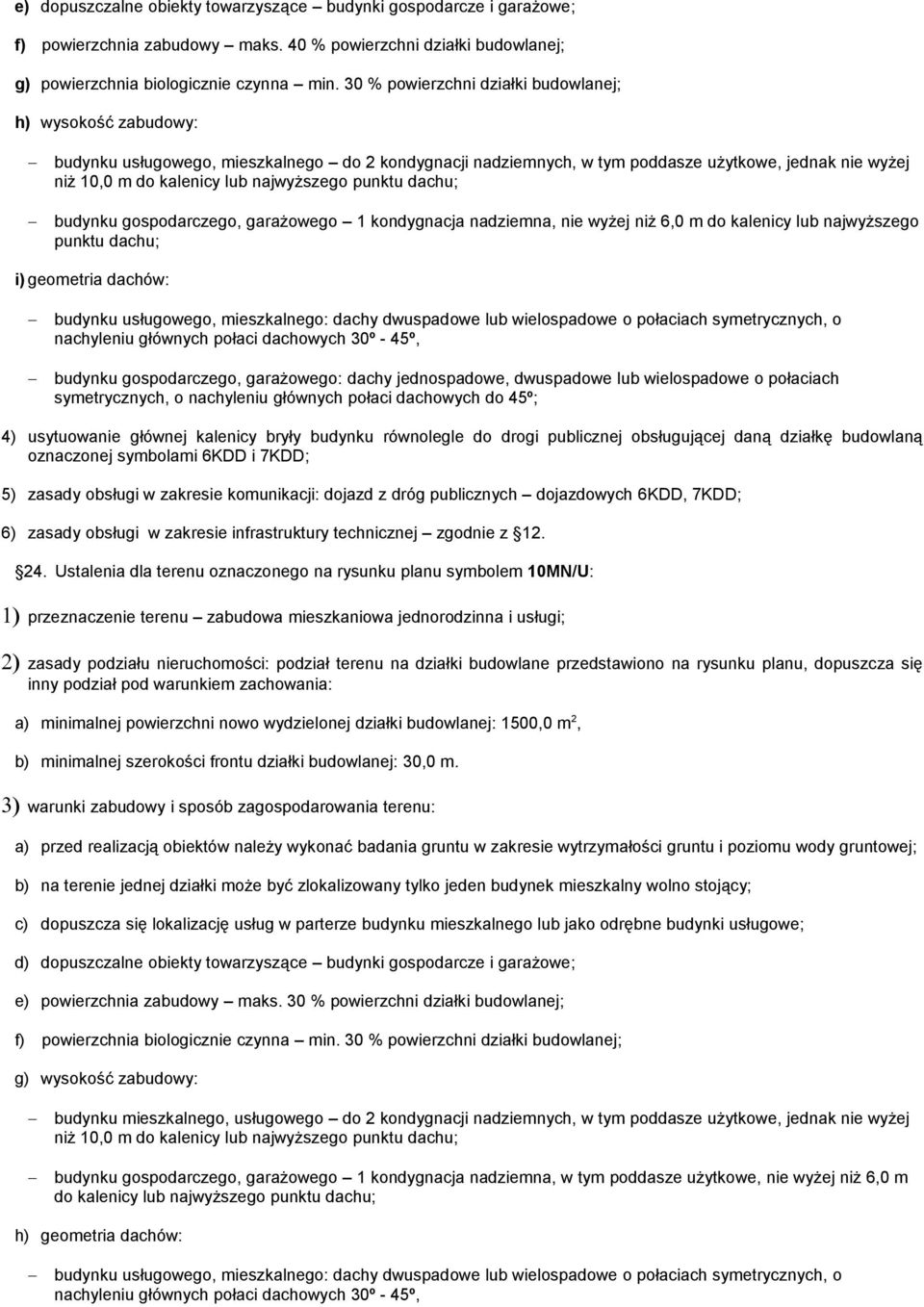 najwyższego punktu dachu; budynku gospodarczego, garażowego 1 kondygnacja nadziemna, nie wyżej niż 6,0 m do kalenicy lub najwyższego punktu dachu; i) geometria dachów: budynku usługowego,