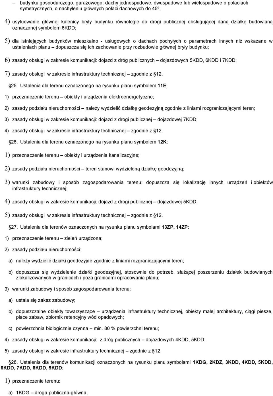 wskazane w ustaleniach planu dopuszcza się ich zachowanie przy rozbudowie głównej bryły budynku; 6) zasady obsługi w zakresie komunikacji: dojazd z dróg publicznych dojazdowych 5KDD, 6KDD i 7KDD; 7)