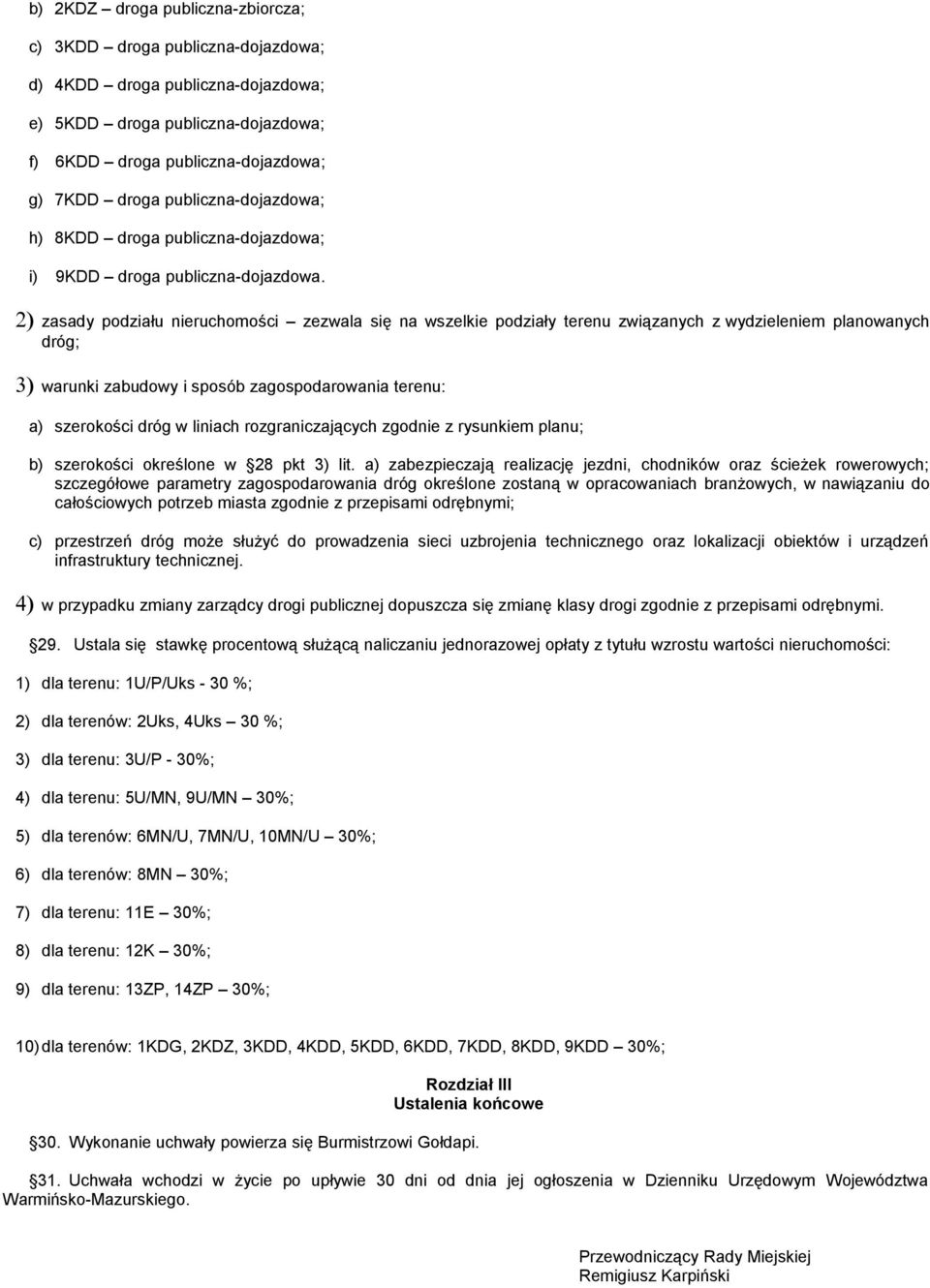 2) zasady podziału nieruchomości zezwala się na wszelkie podziały terenu związanych z wydzieleniem planowanych dróg; a) szerokości dróg w liniach rozgraniczających zgodnie z rysunkiem planu; b)