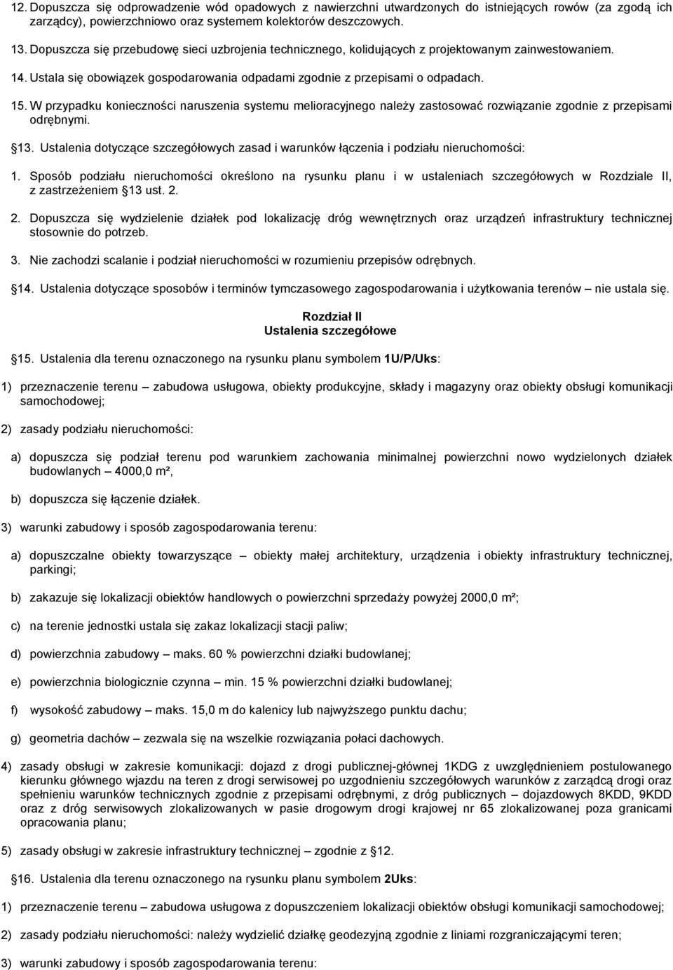 W przypadku konieczności naruszenia systemu melioracyjnego należy zastosować rozwiązanie zgodnie z przepisami odrębnymi. 13.