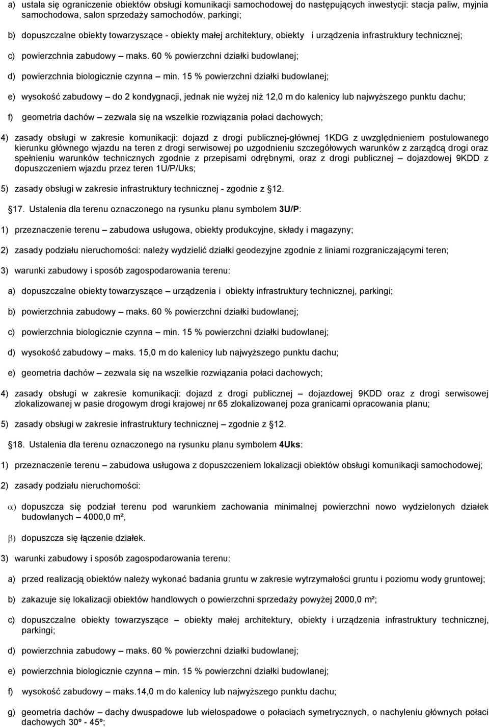 15 % powierzchni działki budowlanej; e) wysokość zabudowy do 2 kondygnacji, jednak nie wyżej niż 12,0 m do kalenicy lub najwyższego punktu dachu; f) geometria dachów zezwala się na wszelkie