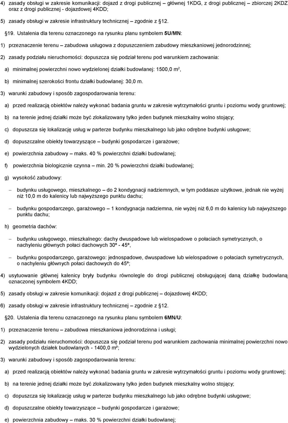 Ustalenia dla terenu oznaczonego na rysunku planu symbolem 5U/MN: 1) przeznaczenie terenu zabudowa usługowa z dopuszczeniem zabudowy mieszkaniowej jednorodzinnej; 2) zasady podziału nieruchomości: