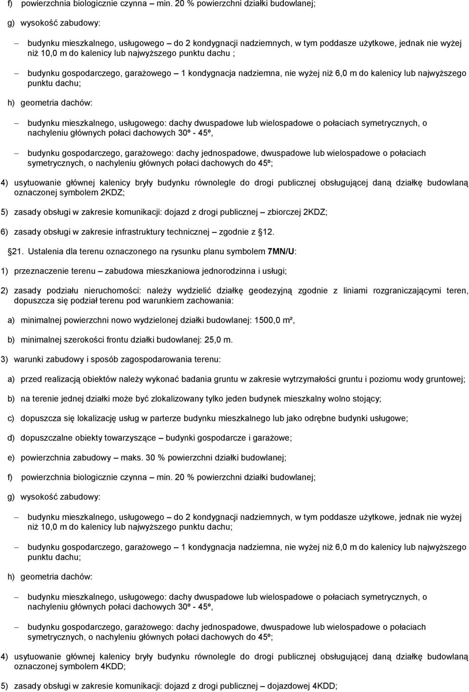 najwyższego punktu dachu ; budynku gospodarczego, garażowego 1 kondygnacja nadziemna, nie wyżej niż 6,0 m do kalenicy lub najwyższego punktu dachu; h) geometria dachów: budynku mieszkalnego,