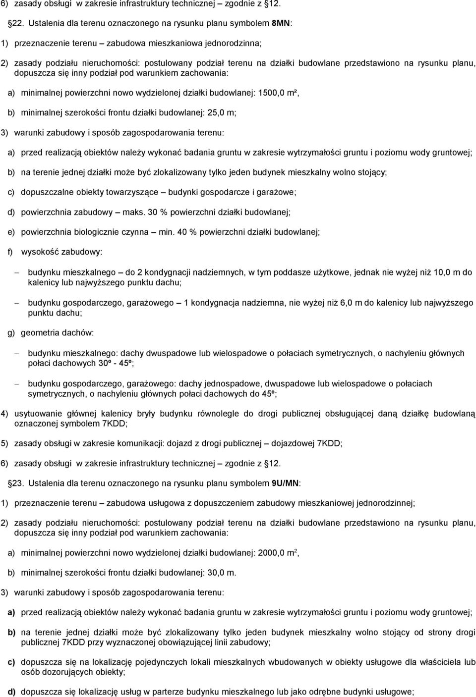 budowlane przedstawiono na rysunku planu, dopuszcza się inny podział pod warunkiem zachowania: a) minimalnej powierzchni nowo wydzielonej działki budowlanej: 1500,0 m², b) minimalnej szerokości