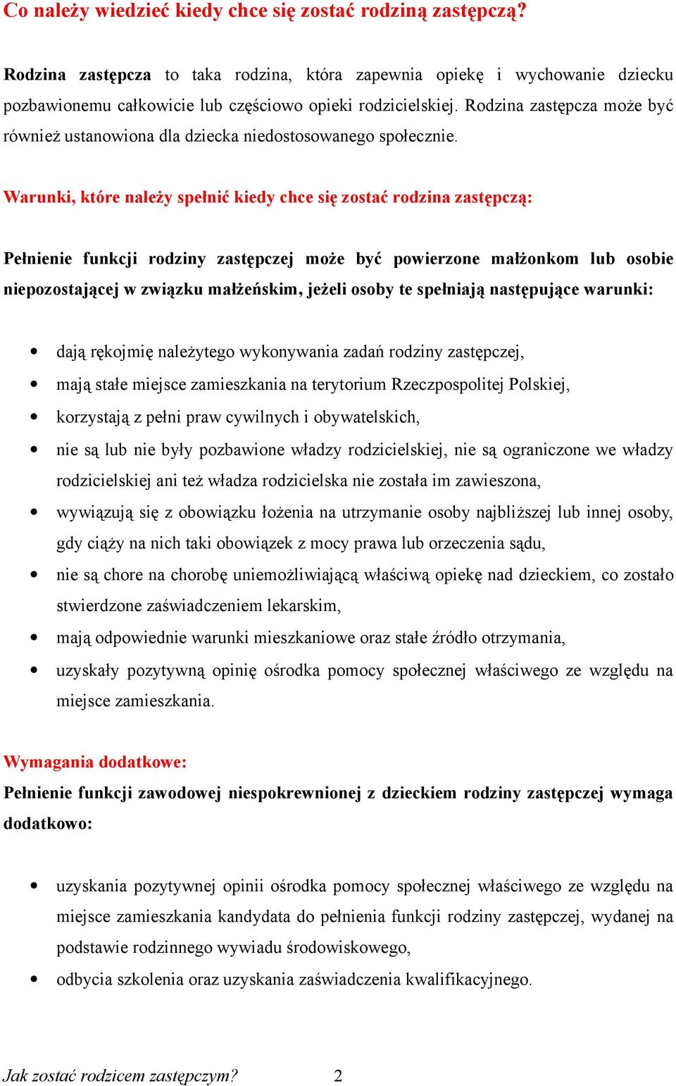 Warunki, które należy spełnić kiedy chce się zostać rodzina zastępczą: Pełnienie funkcji rodziny zastępczej może być powierzone małżonkom lub osobie niepozostającej w związku małżeńskim, jeżeli osoby