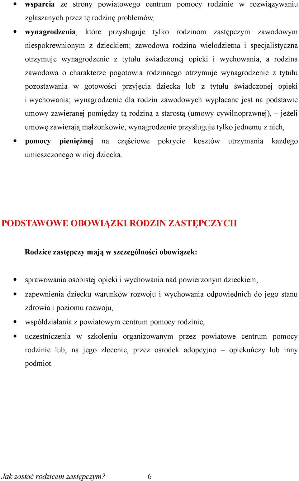 wynagrodzenie z tytułu pozostawania w gotowości przyjęcia dziecka lub z tytułu świadczonej opieki i wychowania; wynagrodzenie dla rodzin zawodowych wypłacane jest na podstawie umowy zawieranej