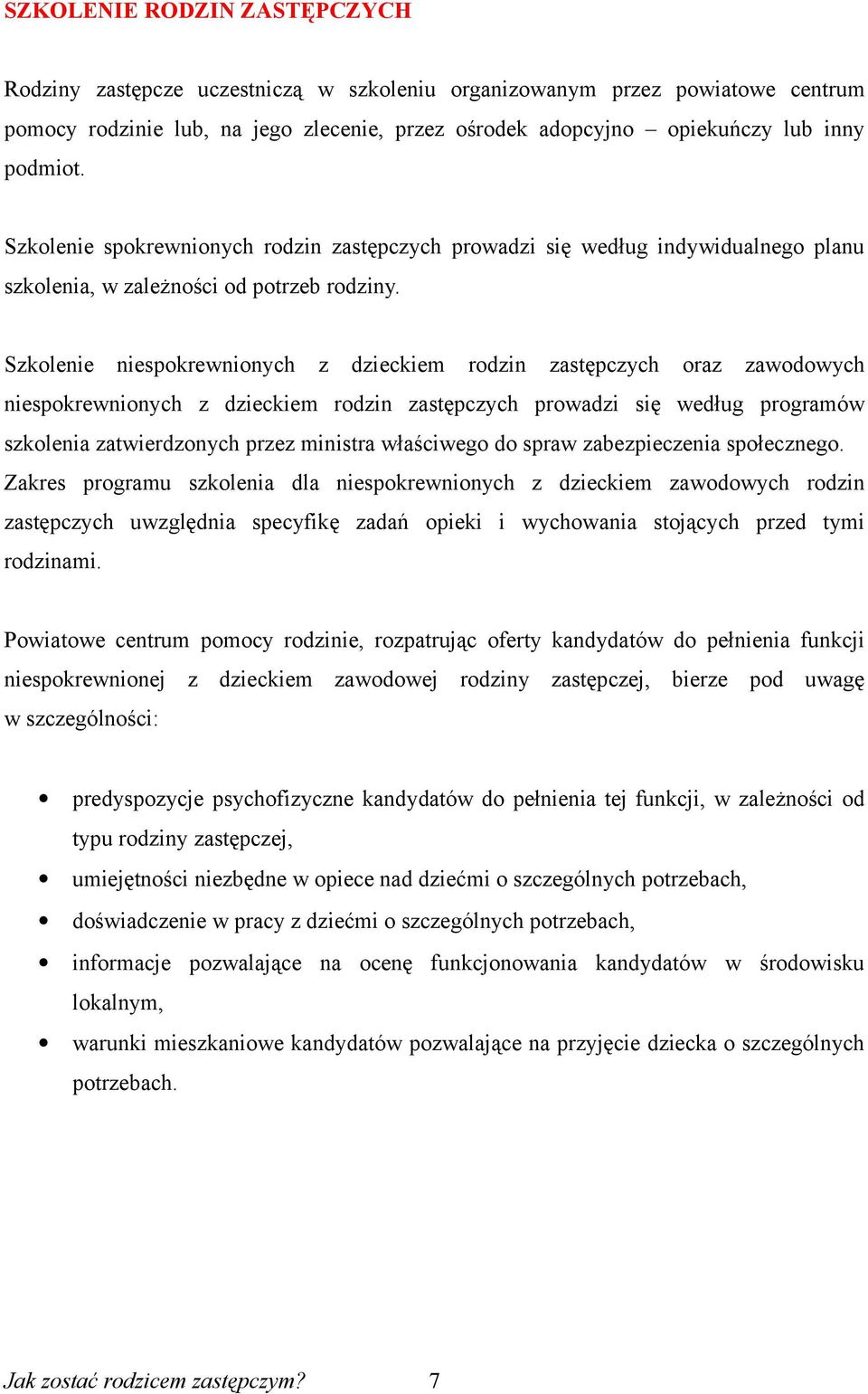 Szkolenie niespokrewnionych z dzieckiem rodzin zastępczych oraz zawodowych niespokrewnionych z dzieckiem rodzin zastępczych prowadzi się według programów szkolenia zatwierdzonych przez ministra