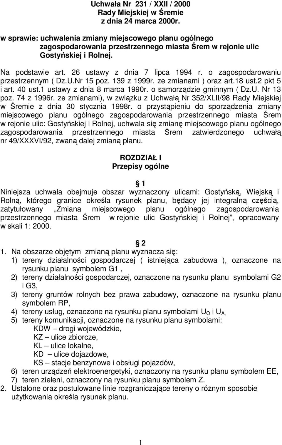 o zagospodarowaniu przestrzennym ( Dz.U.Nr 15 poz. 139 z 1999r. ze zmianami ) oraz art.18 ust.2 pkt 5 i art. 40 ust.1 ustawy z dnia 8 marca 1990r. o samorządzie gminnym ( Dz.U. Nr 13 poz. 74 z 1996r.