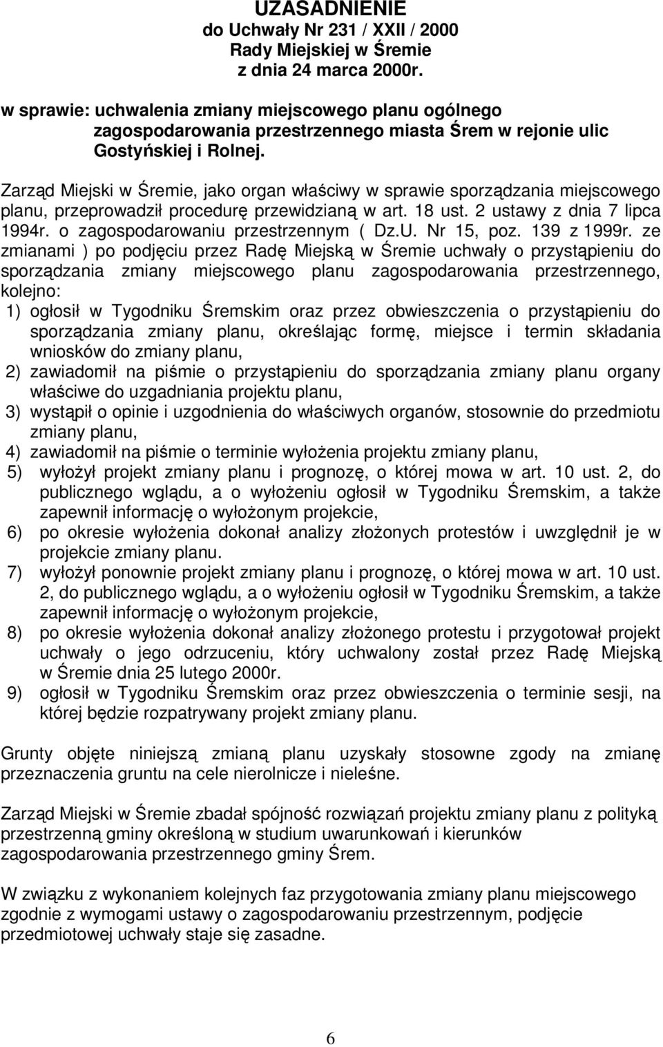 Zarząd Miejski w Śremie, jako organ właściwy w sprawie sporządzania miejscowego planu, przeprowadził procedurę przewidzianą w art. 18 ust. 2 ustawy z dnia 7 lipca 1994r.