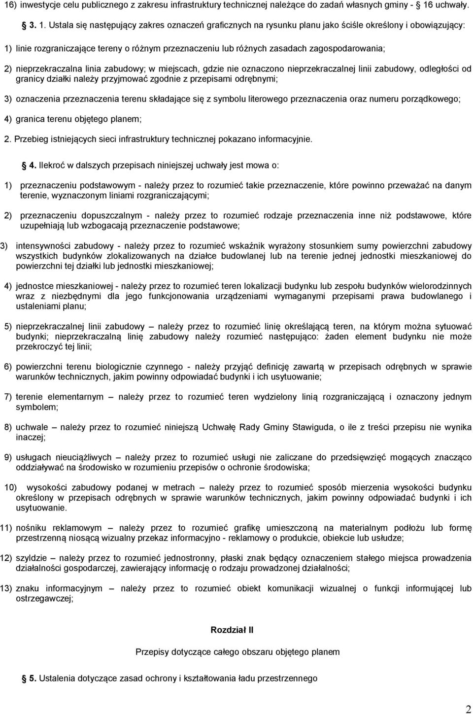 Ustala się następujący zakres oznaczeń graficznych na rysunku planu jako ściśle określony i obowiązujący: 1) linie rozgraniczające tereny o różnym przeznaczeniu lub różnych zasadach zagospodarowania;